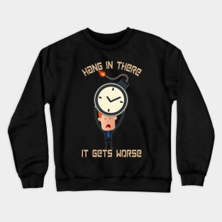 Hang In There It Gets Worse Crewneck Sweatshirt